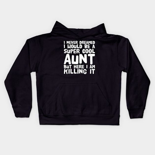 I never dreamed i would be a super cool aunt but here i am killing it Kids Hoodie by captainmood